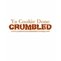 Ya Cookie Done, CRUMBLED, www.youknowyoudeadazz... t-shirts