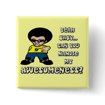 Yeah Baby.. Can You Handle My Awesomeness? Buttons