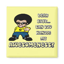 Yeah Baby.. Can You Handle My Awesomeness? Refrigerator Magnets