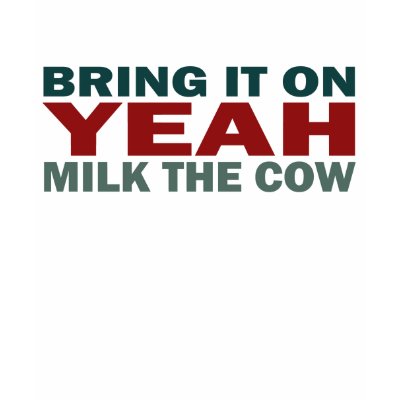 YEAH - Bring It On, Milk The Cow T-Shirt by LittleMilkyShop