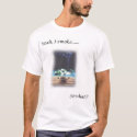 Yeah I smoke.... t-shirts