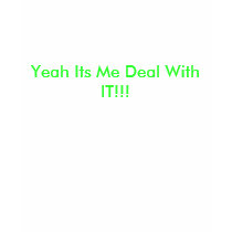 Yeah Its Me Deal With IT!!! t-shirts