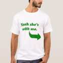 Yeah she's with me t-shirts