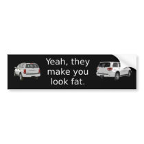 Yeah, they make you look fat. bumper stickers
