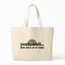 Yeah, well... Jesus said a lot of things. Canvas Bag