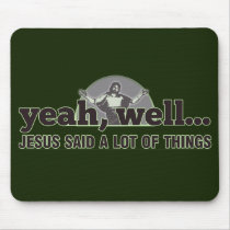Yeah, well... Jesus said a lot of things. Mouse Pad