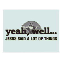 Yeah, well... Jesus said a lot of things. Postcards