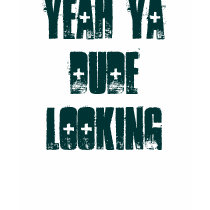 Yeah Ya Dude Looking t-shirts by drewells Yeah Ya Dude Looking t-shirts