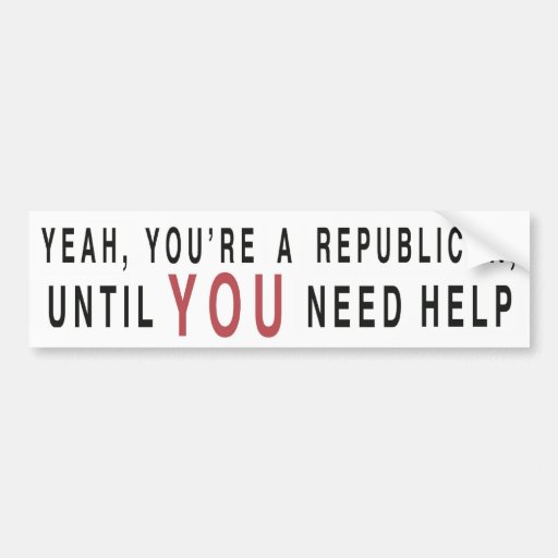 Yeah, You're A Republican ... Bumper Stickers