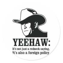 Yeehaw: Redneck foreign policy Round Stickers