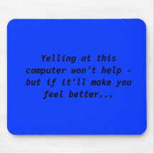 Yelling at this computer won't help - but if it... mouse pads