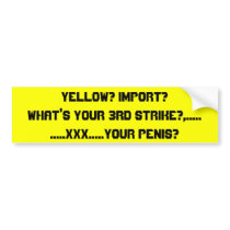 Yellow? Import?What's your 3rd strike?,........... bumper stickers