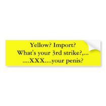 Yellow? Import?What's your 3rd strike?,.......X... bumper stickers