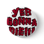 Yer Gonna Die!!!