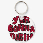 Yer Gonna Die!!!
