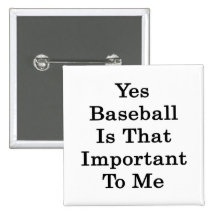 Yes Baseball Is That Important To Me Button