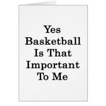 Yes Basketball Is That Important To Me Card