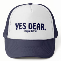 YES DEAR (stupid bitch) hats by TheBigTees YES DEAR (stupid bitch) hats