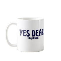 YES DEAR (stupid bitch) mugs