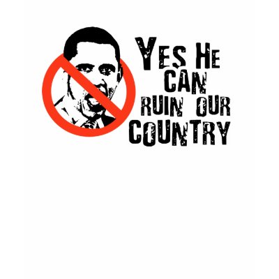YES HE CAN RUIN OUR COUNTRY TSHIRT by antiobama