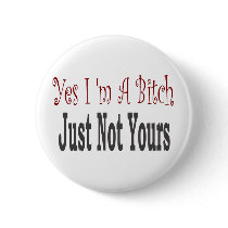 Yes I Am A Bitch 4 buttons by camobabygifts Yes I Am A Bitch 4 buttons