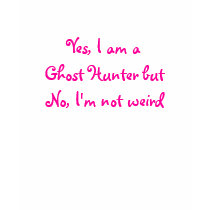 Yes, I am a Ghost Hunter but No, I'm not weird t-shirts