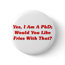 Yes, I Am A PhD Would You Like Fries With That? Buttons