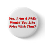 Yes, I Am A PhD Would You Like Fries With That? buttons