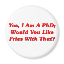 Yes, I Am A PhD Would You Like Fries With That? Refrigerator Magnet