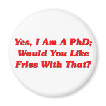 Yes, I Am A PhD Would You Like Fries With That? magnets