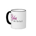 Yes I AM Perfect mugs by PlurDuck Yes I AM Perfect mugs