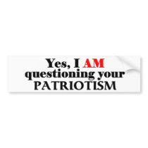 Yes, I am questioning your patriotism... bumper stickers