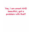Yes, I am smart AND beautiful, got a problem wi... t-shirts