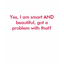 Yes, I am smart AND beautiful, got a problem wi... t-shirts