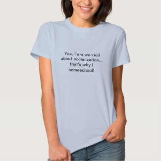 Yes, I am worried about socialization Tshirts