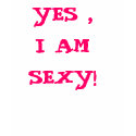 YES ,I AMSEXY! t-shirts