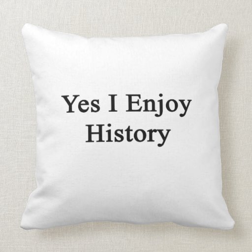 Yes I Enjoy History Throw Pillow