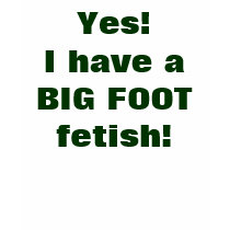 Yes! I have a BIG FOOT fetish! t-shirts by MikaylaMiles Yes! I have a BIG FOOT fetish! t-shirts