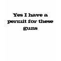 "Yes I have a permit for these guns" T shirt by FunkyCreationz "Yes I have a permit for these guns" T shirt
