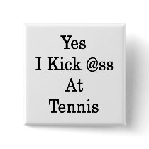 Yes I Kick Ass At Tennis Button
