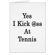 Yes I Kick Ass At Tennis Greeting Cards