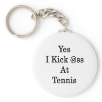 Yes I Kick Ass At Tennis Key Chain