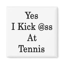 Yes I Kick Ass At Tennis Magnets