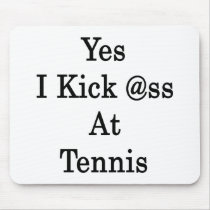 Yes I Kick Ass At Tennis Mouse Pads