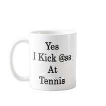 Yes I Kick Ass At Tennis Coffee Mug