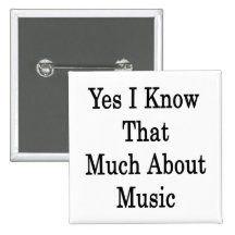 Yes I Know That Much About Music Button