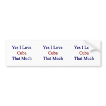 Yes I Love Cuba That Much Bumper Stickers