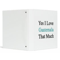 Yes I Love Guatemala That Much 3 Ring Binder