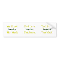 Yes I Love Jamaica That Much Bumper Sticker