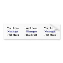 Yes I Love Nicaragua That Much Bumper Sticker